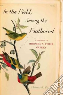 In the Field, Among the Feathered libro in lingua di Thomas R Dunlap