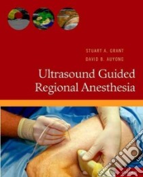 Ultrasound Guided Regional Anesthesia libro in lingua di Grant Stuart A., Auyoung David B. M.D.