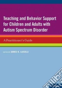 Teaching and Behavior Support for Children and Adults With Autism Spectrum Disorder libro in lingua di Luiselli James K. (EDT)