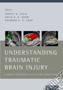 Understanding Traumatic Brain Injury libro in lingua di Levin Harvey S. (EDT), Shum David H. K. (EDT), Chan Raymond C. K. (EDT)