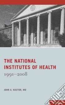 The National Institutes of Health, 1991-2008 libro in lingua di Kastor John A. M.D.