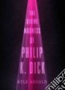 The Divine Madness of Philip K. Dick libro in lingua di Arnold Kyle