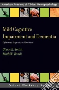 Mild Cognitive Impairment and Dementia libro in lingua di Smith Glenn E., Bondi Mark W.