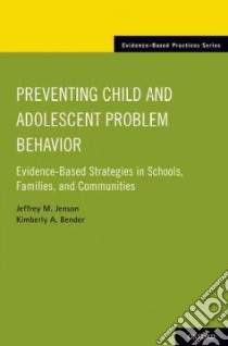 Preventing Child and Adolescent Problem Behavior libro in lingua di Jenson Jeffrey M., Bender Kimberly A.