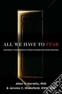 All We Have to Fear libro in lingua di Horwitz Allan V. Ph.d., Wakefield Jerome C. Ph.d.