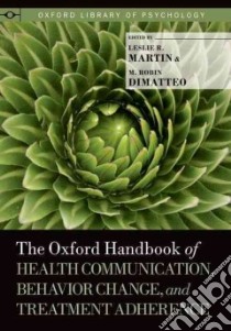The Oxford Handbook of Health Communication, Behavior Change, and Treatment Adherence libro in lingua di Martin Leslie R. (EDT), Dimatteo M. Robin (EDT)