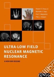 Ultra-Low Field Nuclear Magnetic Resonance libro in lingua di Kraus Robert H. Jr. Ph.D., Espy Michelle A. Ph.D., Magnelind Per E. Ph.D., Volegov Petr L. Ph.D.