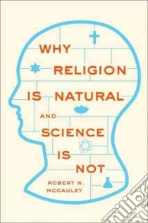 Why Religion is Natural and Science is Not libro in lingua di McCauley Robert N.