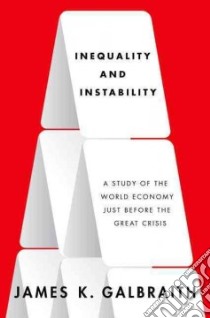 Inequality and Instability libro in lingua di Galbraith James K.