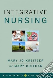 Integrative Nursing libro in lingua di Kreitzer Mary Jo Ph.D. RN (EDT), Koithan Mary Ph.D. (EDT)