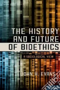 The History and Future of Bioethics libro in lingua di Evans John H.