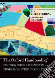 The Oxford Handbook of Emotion, Social Cognition, and Problem Solving in Adulthood libro in lingua di Verhaeghen Paul (EDT), Hertzog Christopher (EDT)