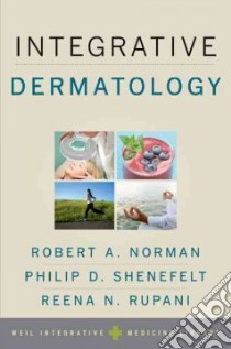 Integrative Dermatology libro in lingua di Norman Robert A. (EDT), Shenefelt Philip D. M.D. (EDT), Rupani Reena N. M.D. (EDT)