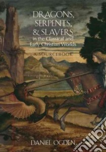 Dragons, Serpents, and Slayers in the Classical and Early Christian Worlds libro in lingua di Ogden Daniel