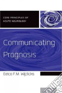 Communicating Prognosis libro in lingua di Wijdicks Eelco F. M. M.D. Ph.D.