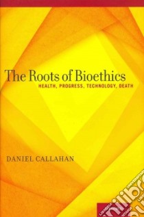 The Roots of Bioethics libro in lingua di Callahan Daniel