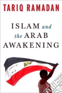 Islam and the Arab Awakening libro in lingua di Ramadan Tariq