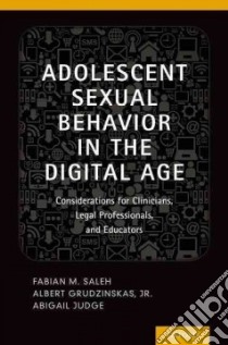 Adolescent Sexual Behavior in the Digital Age libro in lingua di Saleh Fabian M. M.D. (EDT), Grudzinskas Albert J. Jr. (EDT), Judge Abigail M. Ph.D. (EDT)