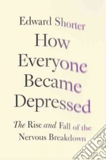 How Everyone Became Depressed libro in lingua di Shorter Edward Ph.D.