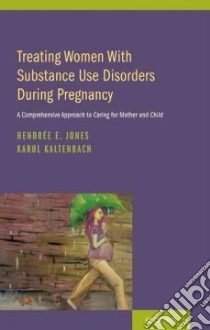 Treating Women With Substance Use Disorders During Pregnancy libro in lingua di Jones Hendree E., Kaltenbach Karol