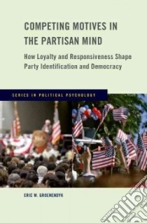 Competing Motives in the Partisan Mind libro in lingua di Groenendyk Eric W.