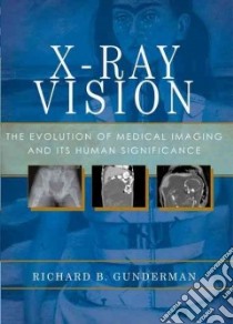 X-Ray Vision libro in lingua di Gunderman Richard B. M.D. Ph.D.