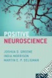 Positive Neuroscience libro in lingua di Greene Joshua D. (EDT), Morrison India (EDT), Seligman Martin E. P. (EDT)