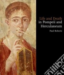 Life and Death in Pompeii and Herculaneum libro in lingua di Roberts Paul