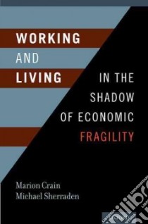 Working and Living in the Shadow of Economic Fragility libro in lingua di Crain Marion G. (EDT), Sherraden Michael (EDT)