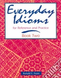 Everyday Idioms for Reference and Practice libro in lingua di Feare Ronald E.