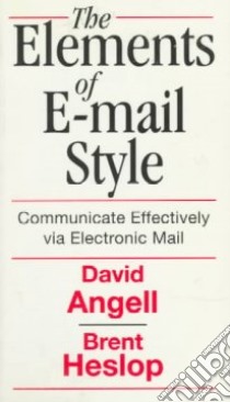 The Elements of E-Mail Style libro in lingua di Angell David, Heslop Brent