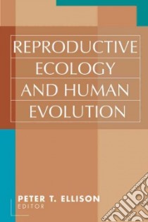 Reproductive Ecology and Human Evolution libro in lingua di Ellison Peter Thorpe (EDT)