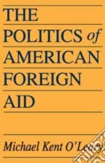 The Politics of American Foreign Aid libro in lingua di O'leary Michael Kent