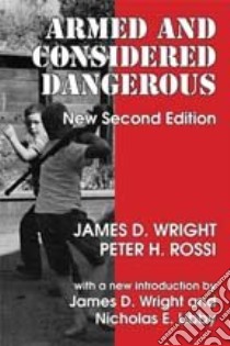 Armed and Considered Dangerous libro in lingua di Wright James D., Rossi Peter H., Libby Nicholas E. (INT), Wright James D. (INT)