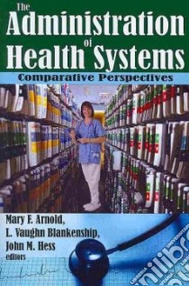 The Administration of Health Systems libro in lingua di Arnold Mary F. (EDT), Blankenship L. Vaughn (EDT), Hess John M. (EDT)