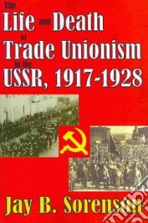 The Life and Death of Trade Unionism in the USSR, 1917-1928 libro in lingua di Sorenson Jay B.