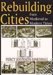Rebuilding Cities from Medieval to Modern Times libro in lingua di Johnson-marshall Percy