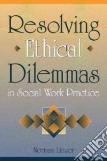 Resolving Ethical Dilemmas in Social Work Practice libro in lingua di Linzer Norman