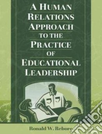 A Human Relations Approach to the Practice of Educational Leadership libro in lingua di Rebore Ronald W.