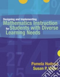 Designing And Implementing Mathematics Instruction for Students With Diverse Learning Needs libro in lingua di Hudson Pamela, Miller Susan P.