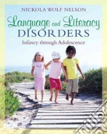 Language and Literacy Disorders Infancy Through Adolescence libro in lingua di Nelson Nickola Wolf Ph.D.