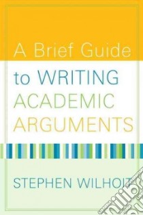 A Brief Guide to Writing Academic Arguments libro in lingua di Wilhoit Stephen
