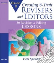 Creating 6-Trait Revisers and Editors Grade 8 libro in lingua di Spandel Vicki