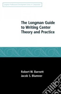 The Longman Guide to Writing Center Theory and Practice libro in lingua di Barnett Robert W., Blumner Jacob S.