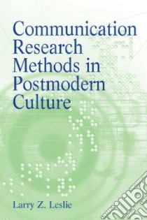 Communication Research Methods in Postmodern Culture libro in lingua di Leslie Larry Z.
