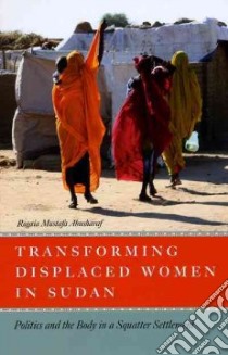 Transforming Displaced Women in Sudan libro in lingua di Abusharaf Rogaia Mustafa