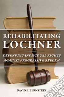Rehabilitating Lochner libro in lingua di Bernstein David E.