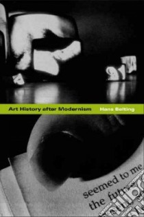 Art History After Modernism libro in lingua di Belting Hans, Saltzwedel Caroline (TRN), Cohen Mitch (TRN), Northcott Kenneth (TRN)
