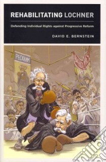 Rehabilitating Lochner libro in lingua di Bernstein David E.