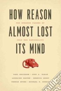How Reason Almost Lost Its Mind libro in lingua di Erickson Paul, Klein Judy L., Daston Lorraine, Lemov Rebecca, Sturm Thomas
